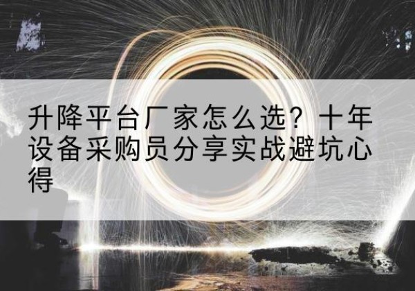 嘉定区升降平台厂家-怎么选？十年设备采购员分享实战避坑心得